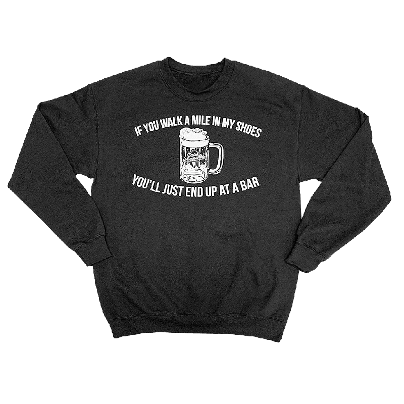 Fleece-lined – Soft, warm interior lining made from fleece material"If You Walk a Mile in My Shoes You'll Just End Up at a Bar" Crewneck